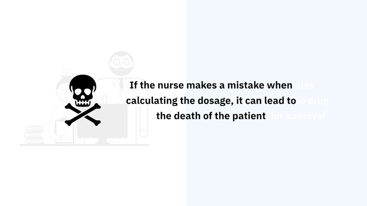 If the nurse makes a mistake when calculating the dosage, it can lead to the death of the patient